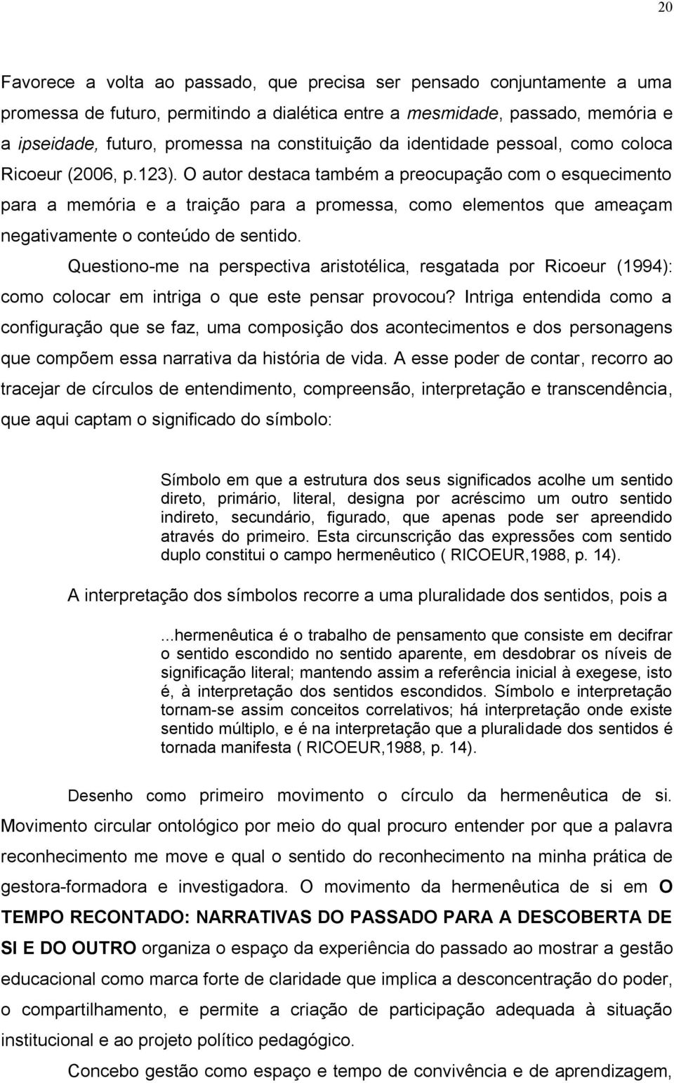 O autor destaca também a preocupação com o esquecimento para a memória e a traição para a promessa, como elementos que ameaçam negativamente o conteúdo de sentido.