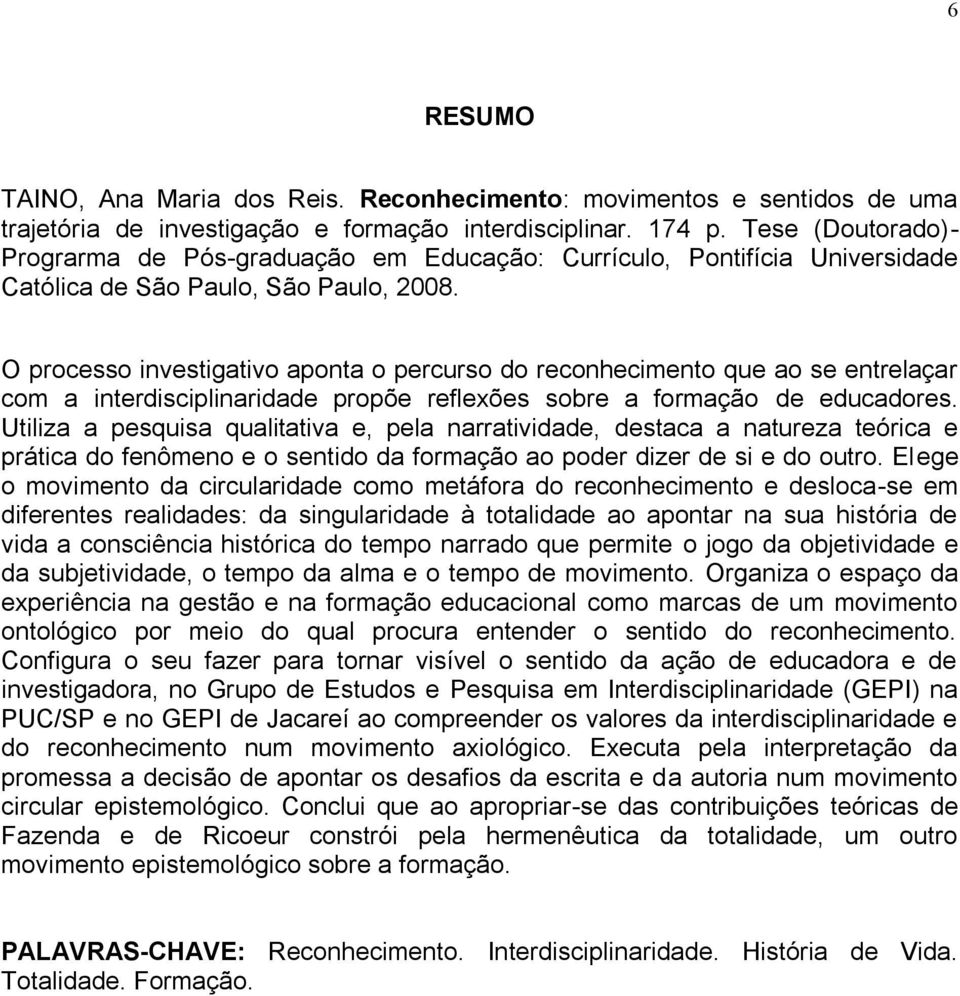 O processo investigativo aponta o percurso do reconhecimento que ao se entrelaçar com a interdisciplinaridade propõe reflexões sobre a formação de educadores.