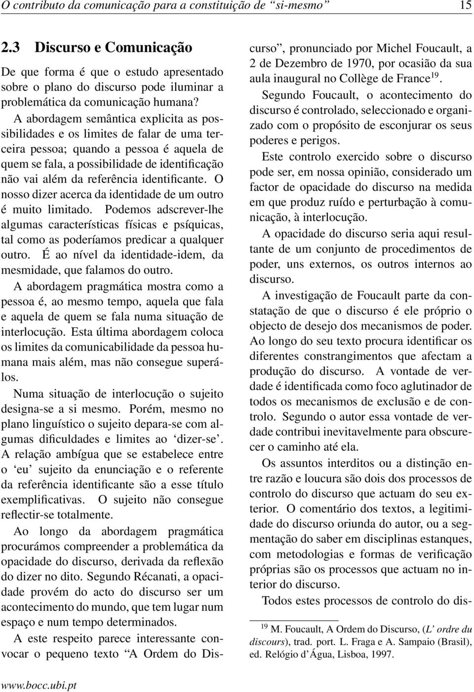 A abordagem semântica explicita as possibilidades e os limites de falar de uma terceira pessoa; quando a pessoa é aquela de quem se fala, a possibilidade de identificação não vai além da referência