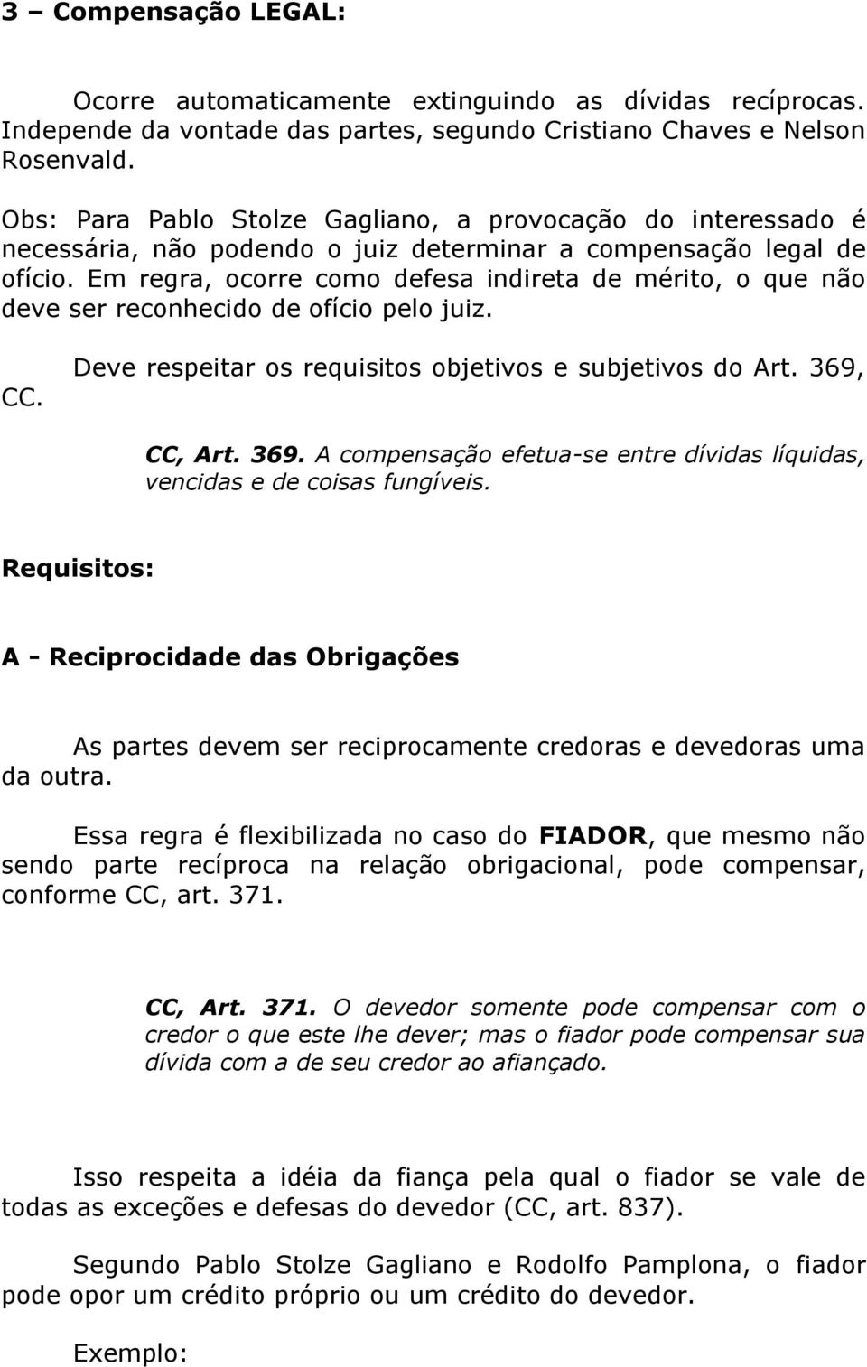 Em regra, ocorre como defesa indireta de mérito, o que não deve ser reconhecido de ofício pelo juiz. CC. Deve respeitar os requisitos objetivos e subjetivos do Art. 369,