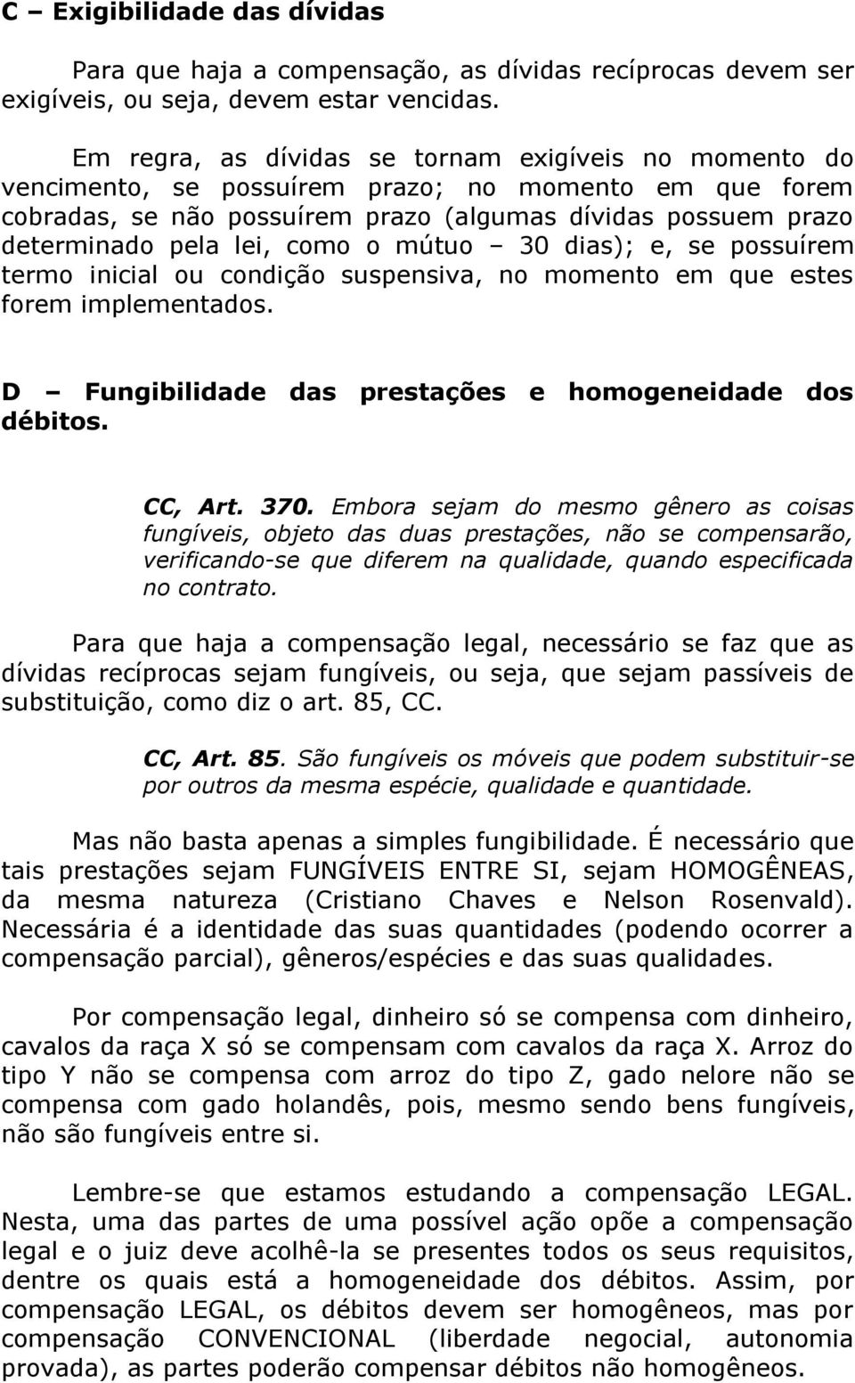 como o mútuo 30 dias); e, se possuírem termo inicial ou condição suspensiva, no momento em que estes forem implementados. D Fungibilidade das prestações e homogeneidade dos débitos. CC, Art. 370.