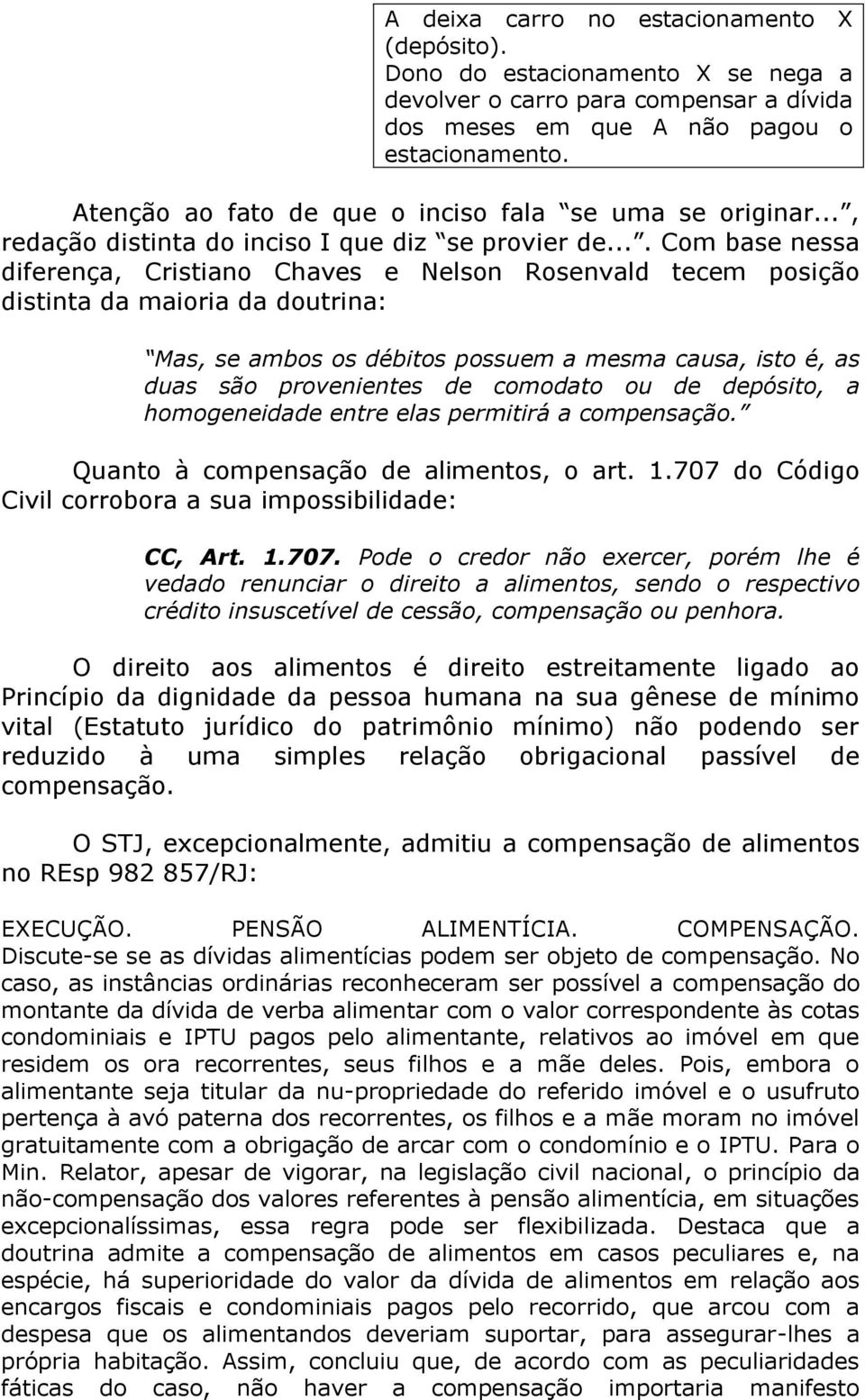 ... Com base nessa diferença, Cristiano Chaves e Nelson Rosenvald tecem posição distinta da maioria da doutrina: Mas, se ambos os débitos possuem a mesma causa, isto é, as duas são provenientes de