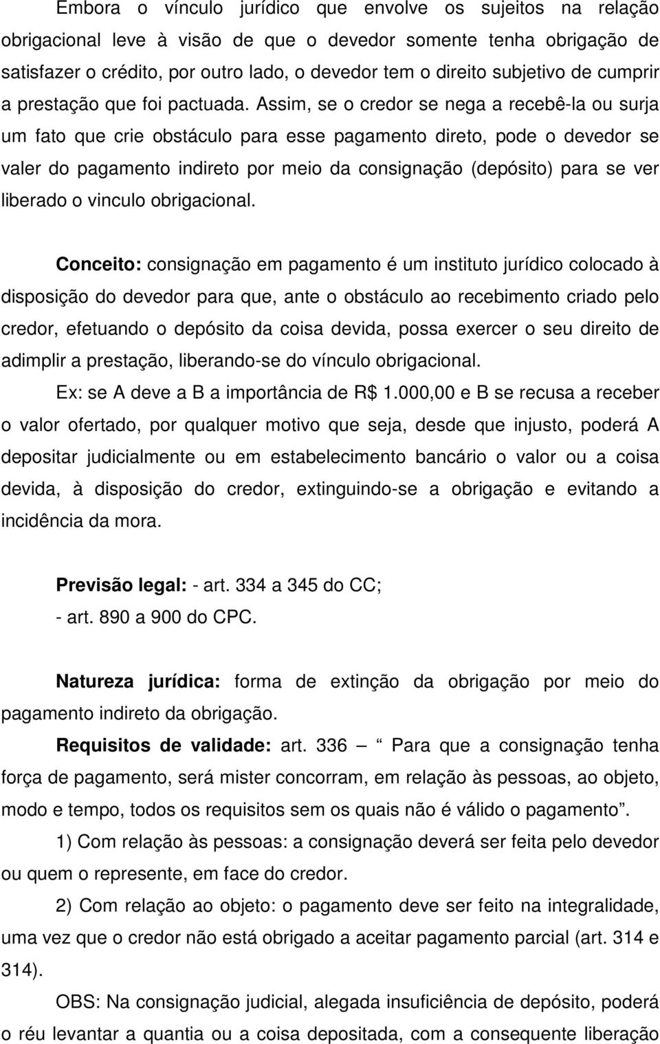 Assim, se o credor se nega a recebê-la ou surja um fato que crie obstáculo para esse pagamento direto, pode o devedor se valer do pagamento indireto por meio da consignação (depósito) para se ver