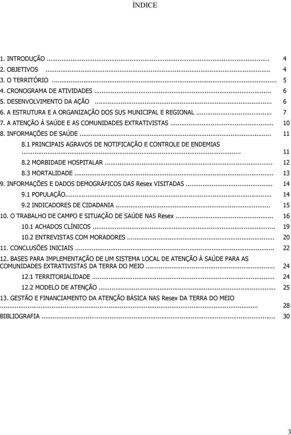 .. 13 9. INFORMAÇÕES E DADOS DEMOGRÁFICOS DAS Resex VISITADAS... 14 9.1 POPULAÇÃO... 14 9.2 INDICADORES DE CIDADANIA... 15 10. O TRABALHO DE CAMPO E SITUAÇÃO DE SAÚDE NAS Resex... 16 10.