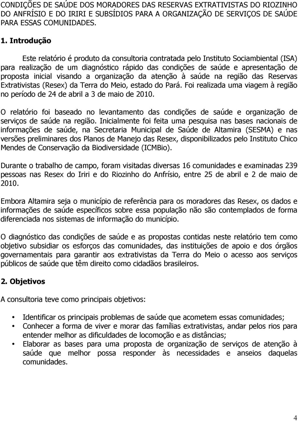 visando a organização da atenção à saúde na região das Reservas Extrativistas (Resex) da Terra do Meio, estado do Pará. Foi realizada uma viagem à região no período de 24 de abril a 3 de maio de 2010.