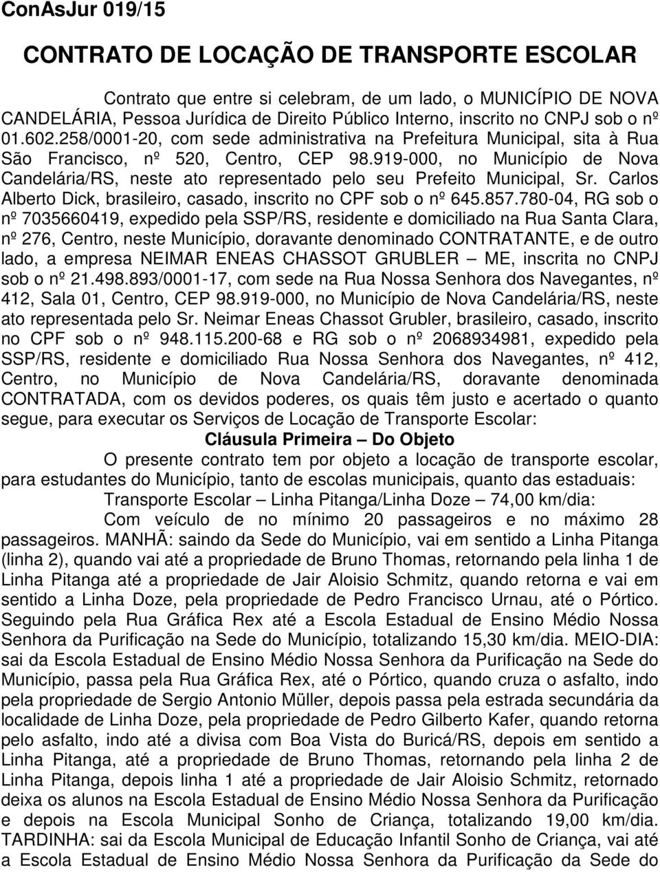 919-000, no Município de Nova Candelária/RS, neste ato representado pelo seu Prefeito Municipal, Sr. Carlos Alberto Dick, brasileiro, casado, inscrito no CPF sob o nº 645.857.