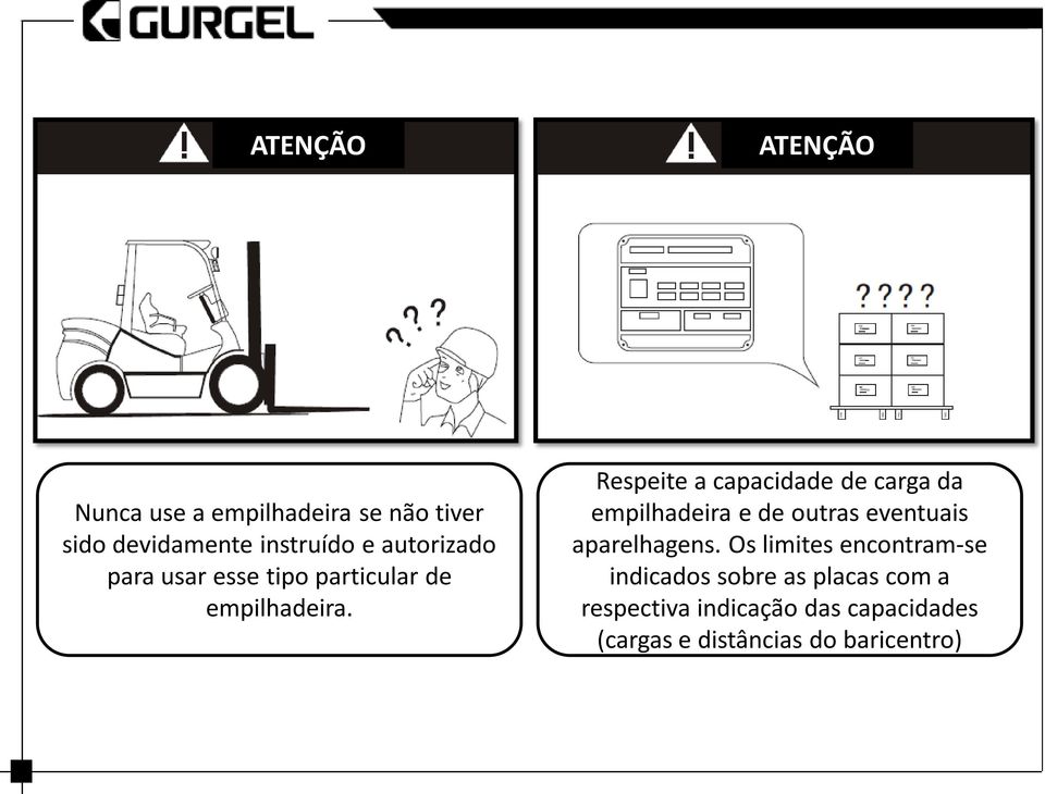 Respeite a capacidade de carga da empilhadeira e de outras eventuais aparelhagens.