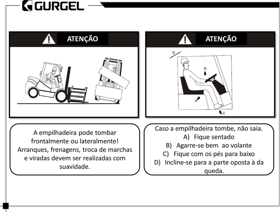 suavidade. Caso a empilhadeira tombe, não saia.