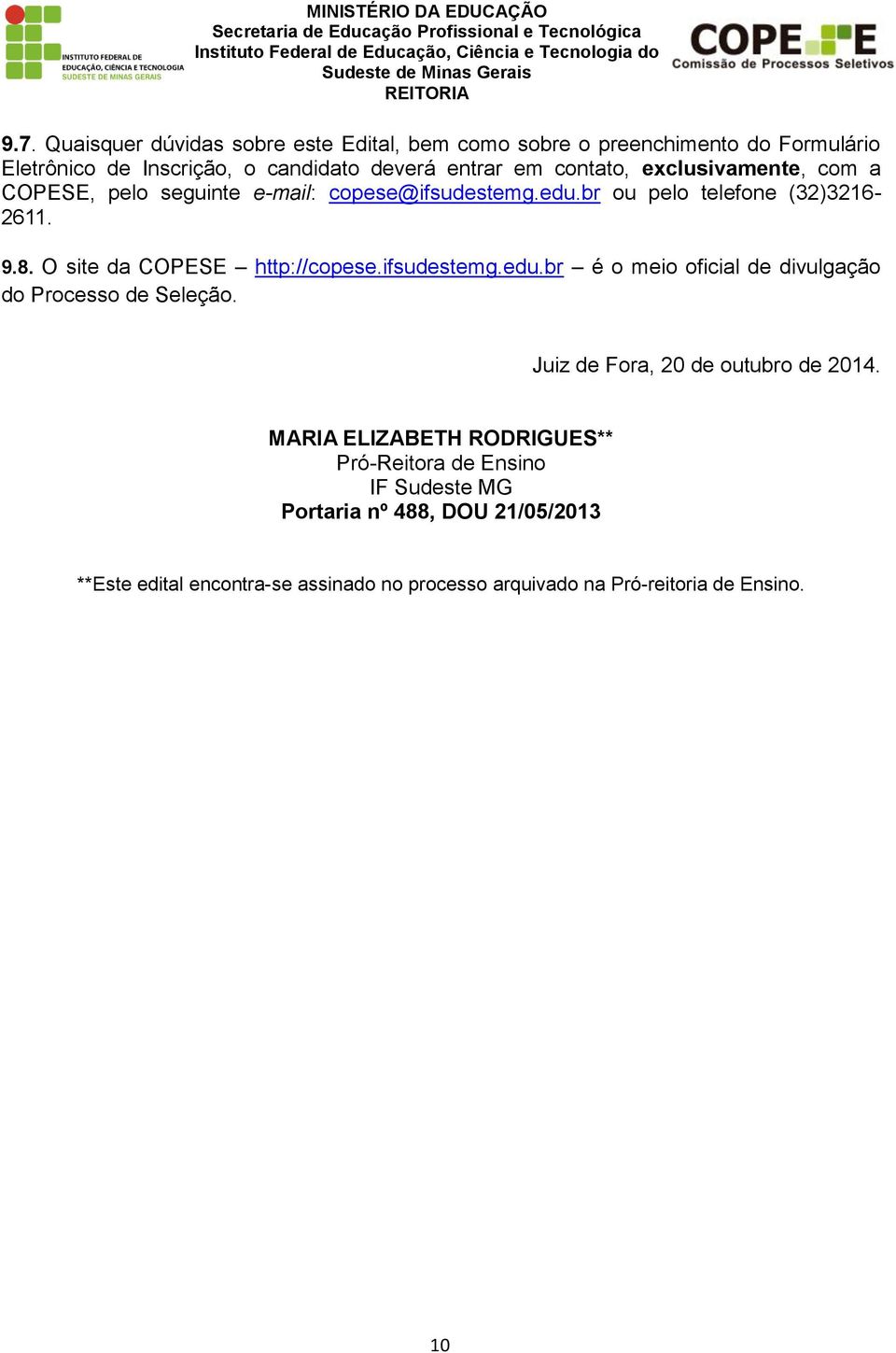 O site da COPESE http://copese.ifsudestemg.edu.br é o oficial de divulgação do Processo de Seleção. Juiz de Fora, 20 de outubro de 2014.