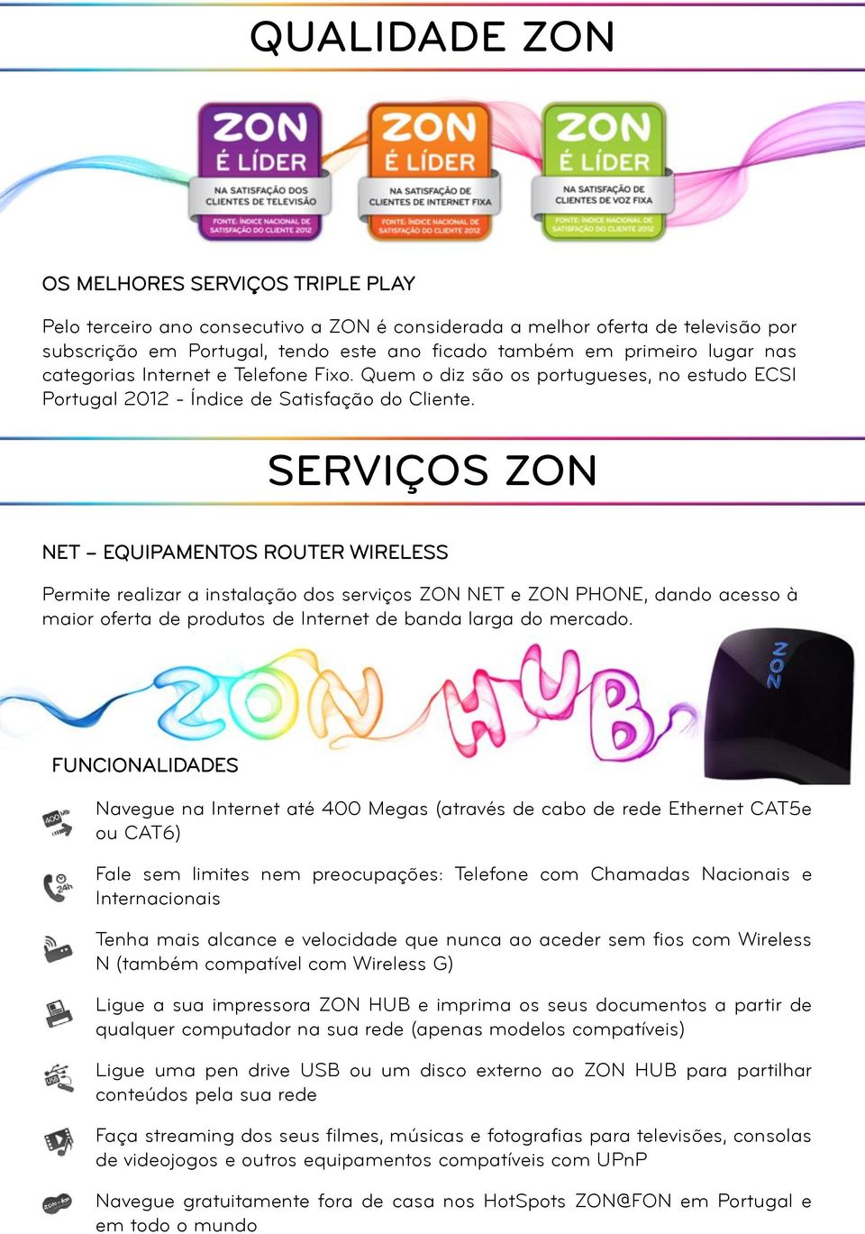 SERVIÇOS ZON NET EQUIPAMENTOS ROUTER WIRELESS Permite realizar a instalação dos serviços ZON NET e ZON PHONE, dando acesso à maior oferta de produtos de Internet de banda larga do mercado.