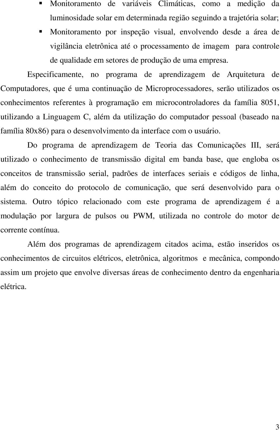 Especificamente, no programa de aprendizagem de Arquitetura de Computadores, que é uma continuação de Microprocessadores, serão utilizados os conhecimentos referentes à programação em