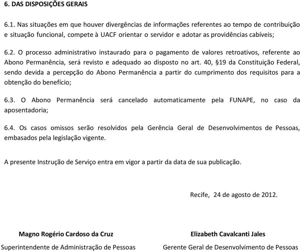 O processo administrativo instaurado para o pagamento de valores retroativos, referente ao Abono Permanência, será revisto e adequado ao disposto no art.