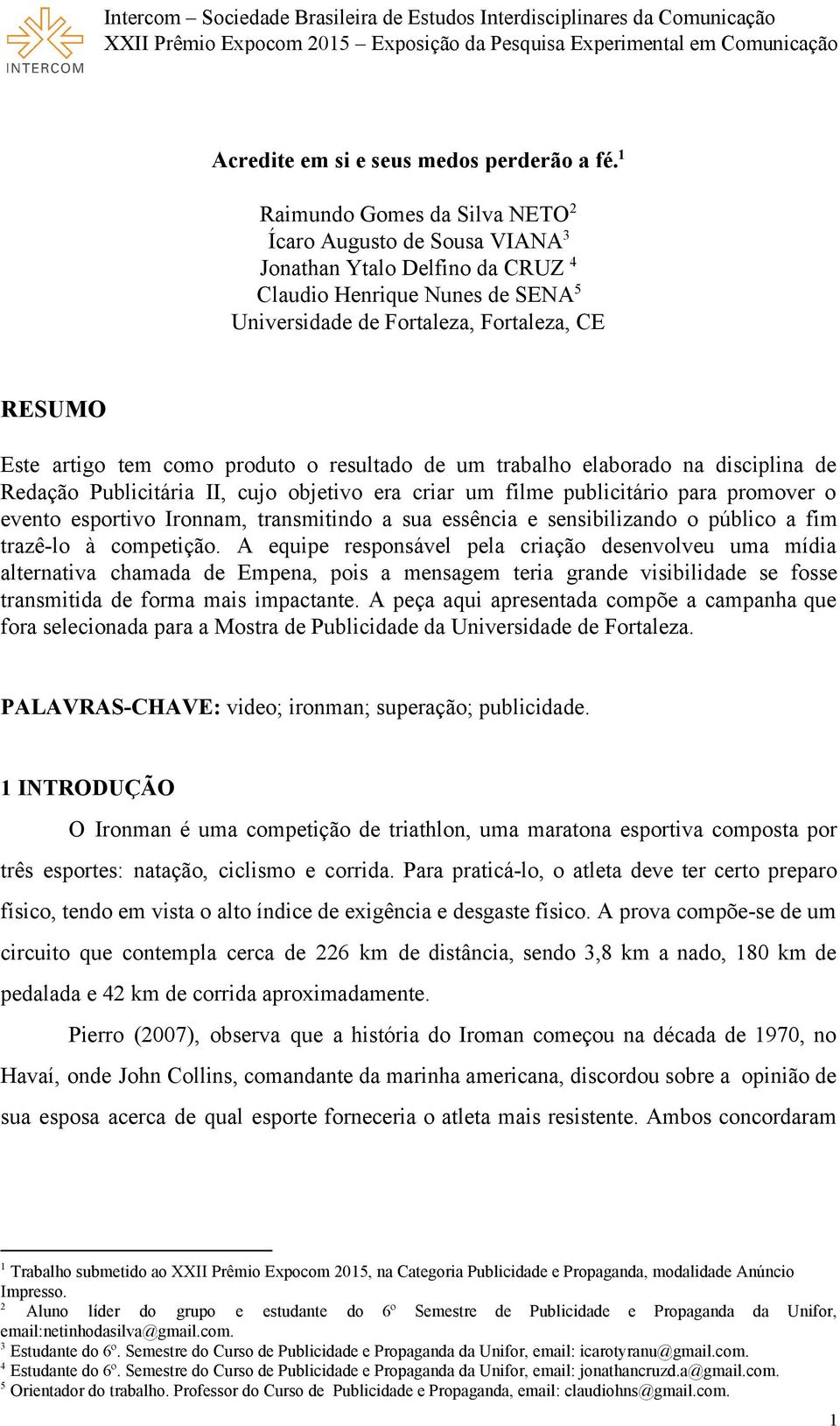 produto o resultado de um trabalho elaborado na disciplina de Redação Publicitária II, cujo objetivo era criar um filme publicitário para promover o evento esportivo Ironnam, transmitindo a sua