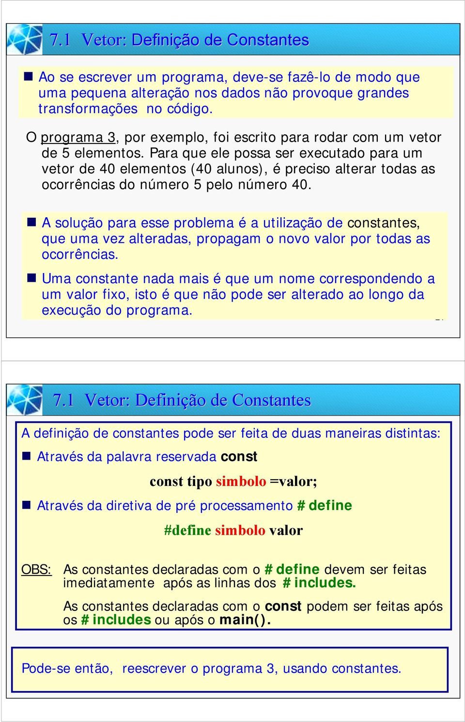 Para que ele possa ser executado para um vetor de 4 elementos (4 alunos), é preciso alterar todas as ocorrências do número pelo número 4.