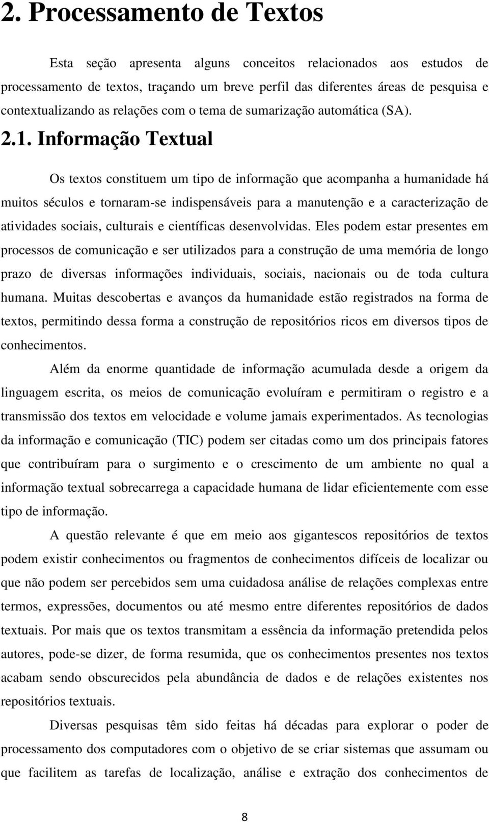 Informação Textual Os textos constituem um tipo de informação que acompanha a humanidade há muitos séculos e tornaram-se indispensáveis para a manutenção e a caracterização de atividades sociais,