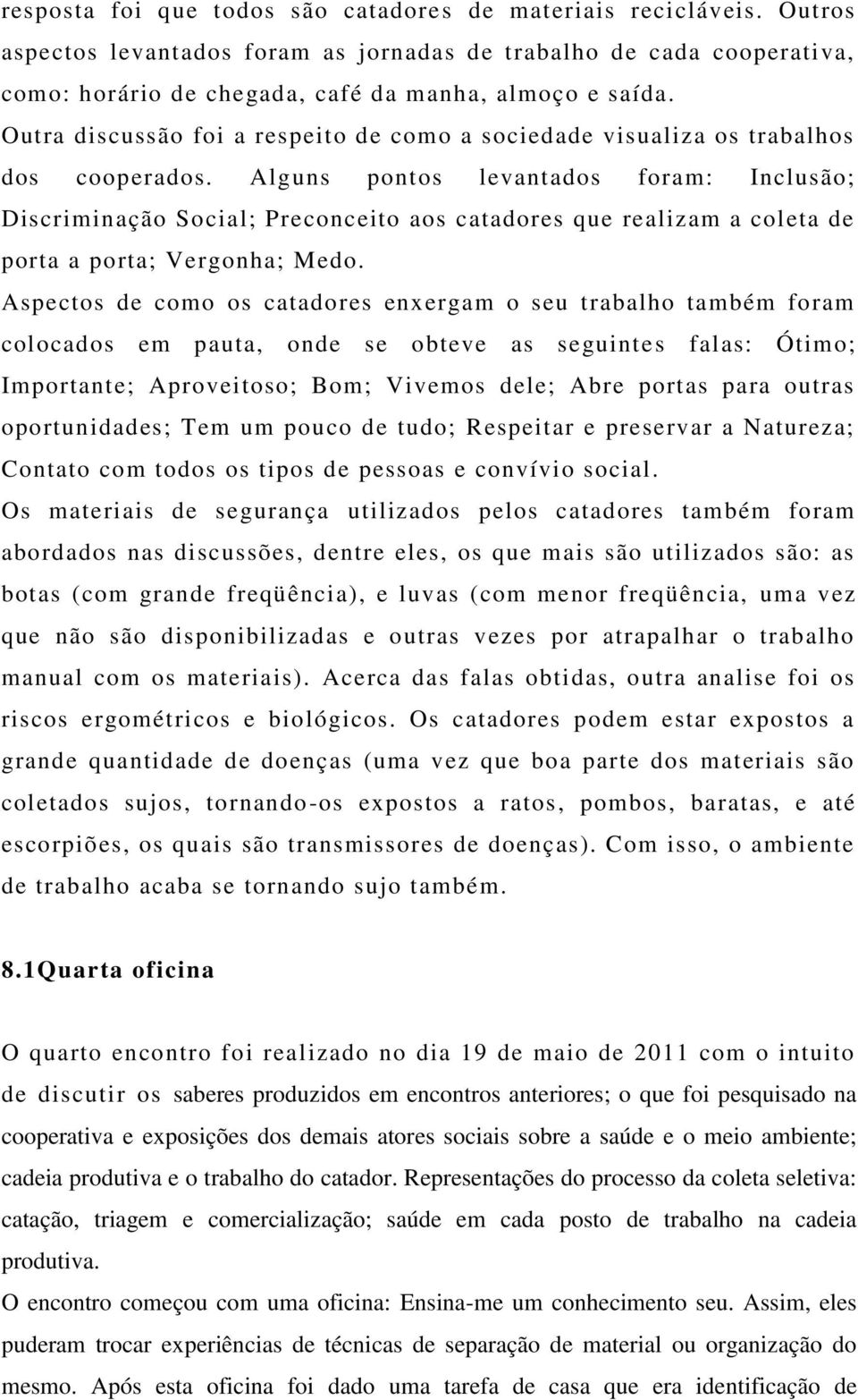 Alguns pontos levantados foram: Inclusão; Discriminação Social; Preconceito aos catadores que realizam a coleta de porta a porta; Vergonha; Medo.