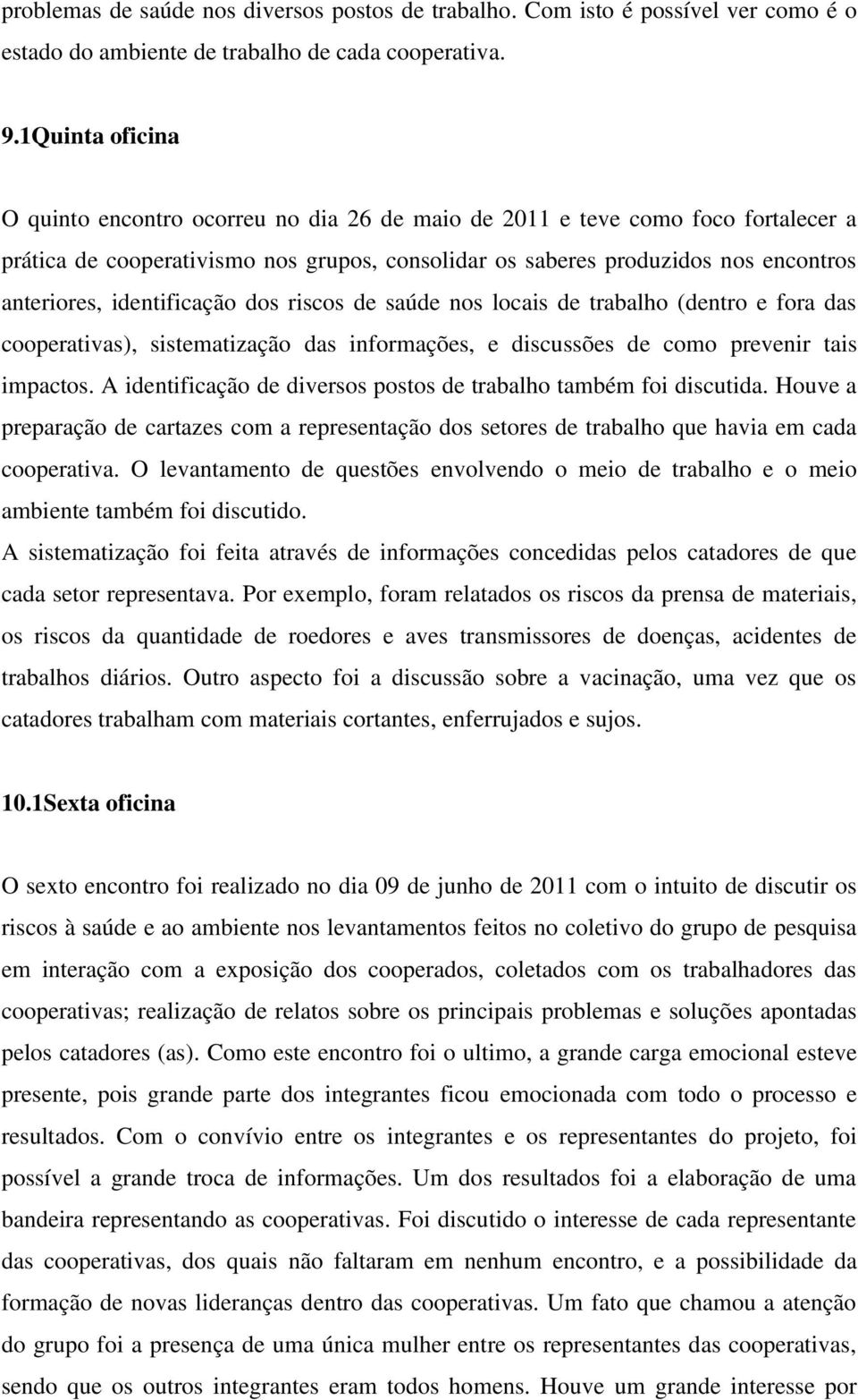 identificação dos riscos de saúde nos locais de trabalho (dentro e fora das cooperativas), sistematização das informações, e discussões de como prevenir tais impactos.