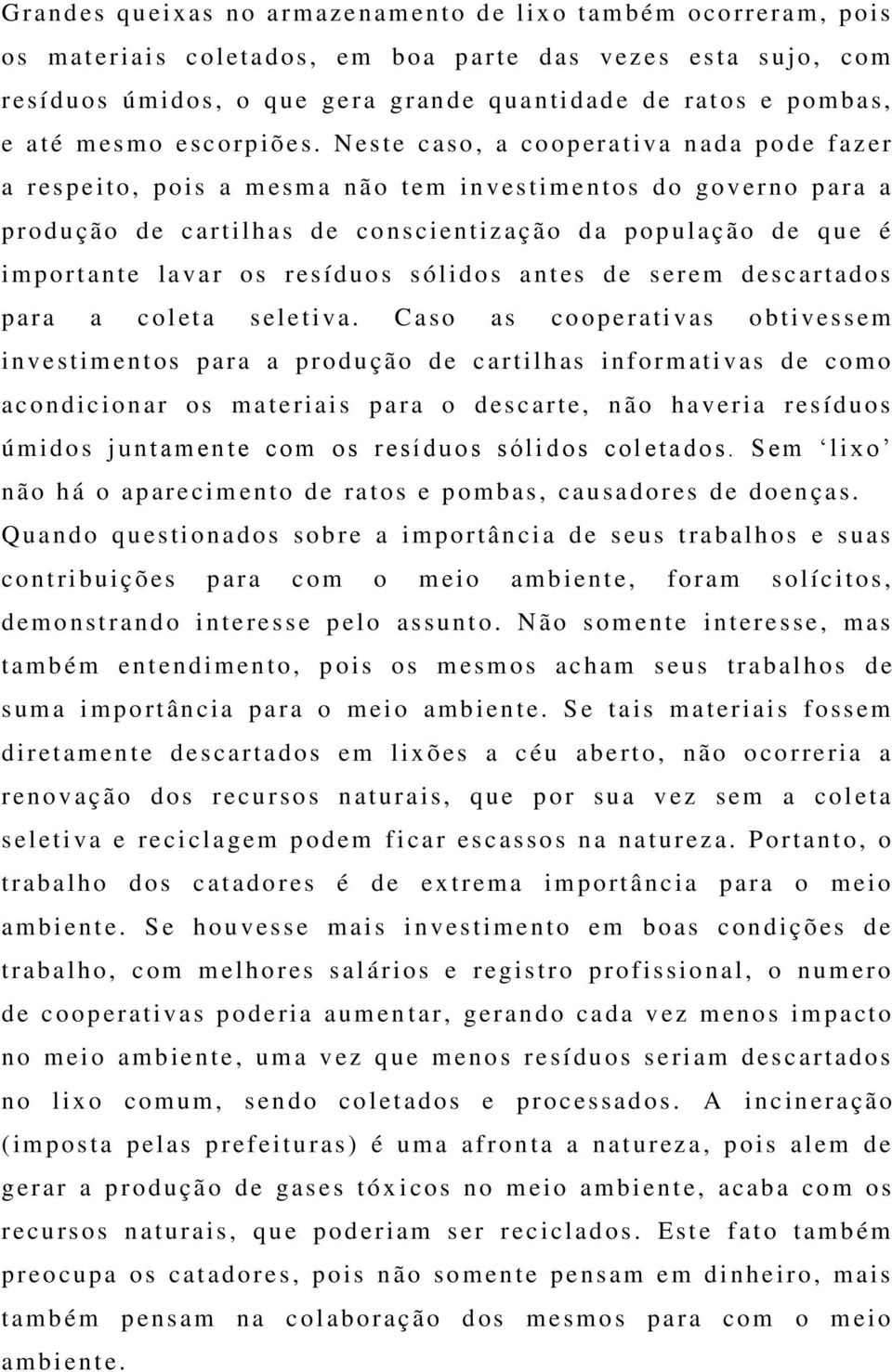 N este caso, a cooperativa n ada p o d e f az er a r espeito, poi s a m esma n ão t em investimentos d o governo p ara a p r odução d e cartilhas de consci entização d a p opul ação d e q u e é i