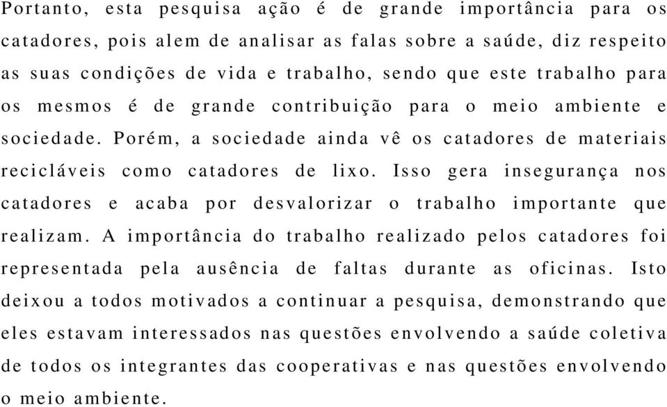 P orém, a socied ad e ai nda v ê os catad ores d e m at eriais r ecicl áv eis com o catad o r es d e lixo.