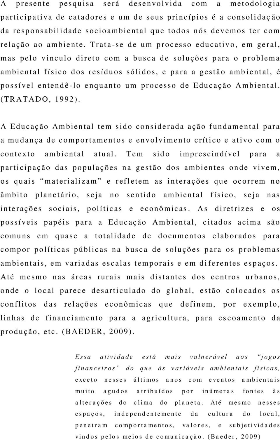 T r at a -s e d e um p r o cesso educat ivo, em geral, m as pelo v incu lo di r et o com a b usca d e s ol uções p ara o p r o bl em a ambi en t al fí sico d os r esíduos sólidos, e p ara a gestão am