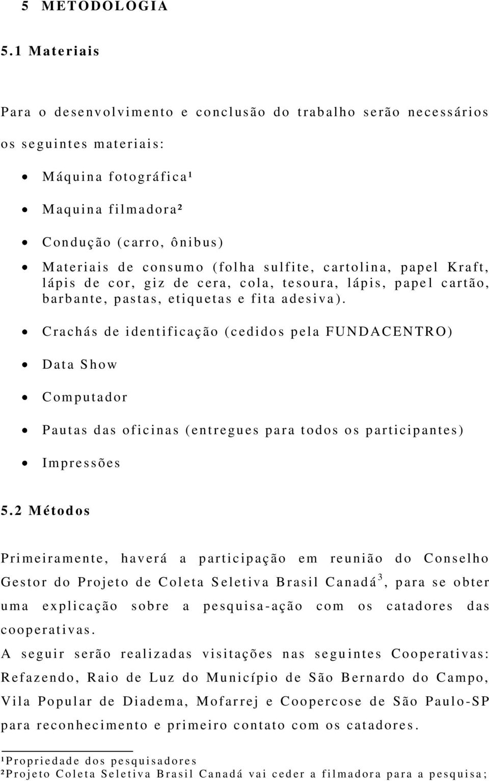 ateriais d e co nsum o ( fol h a s ul fite, cartolina, p apel Kraft, l ápis d e cor, giz de cera, col a, tesoura, l áp is, p ape l cartão, b arbant e, pastas, etiquet as e fita adesiva ).