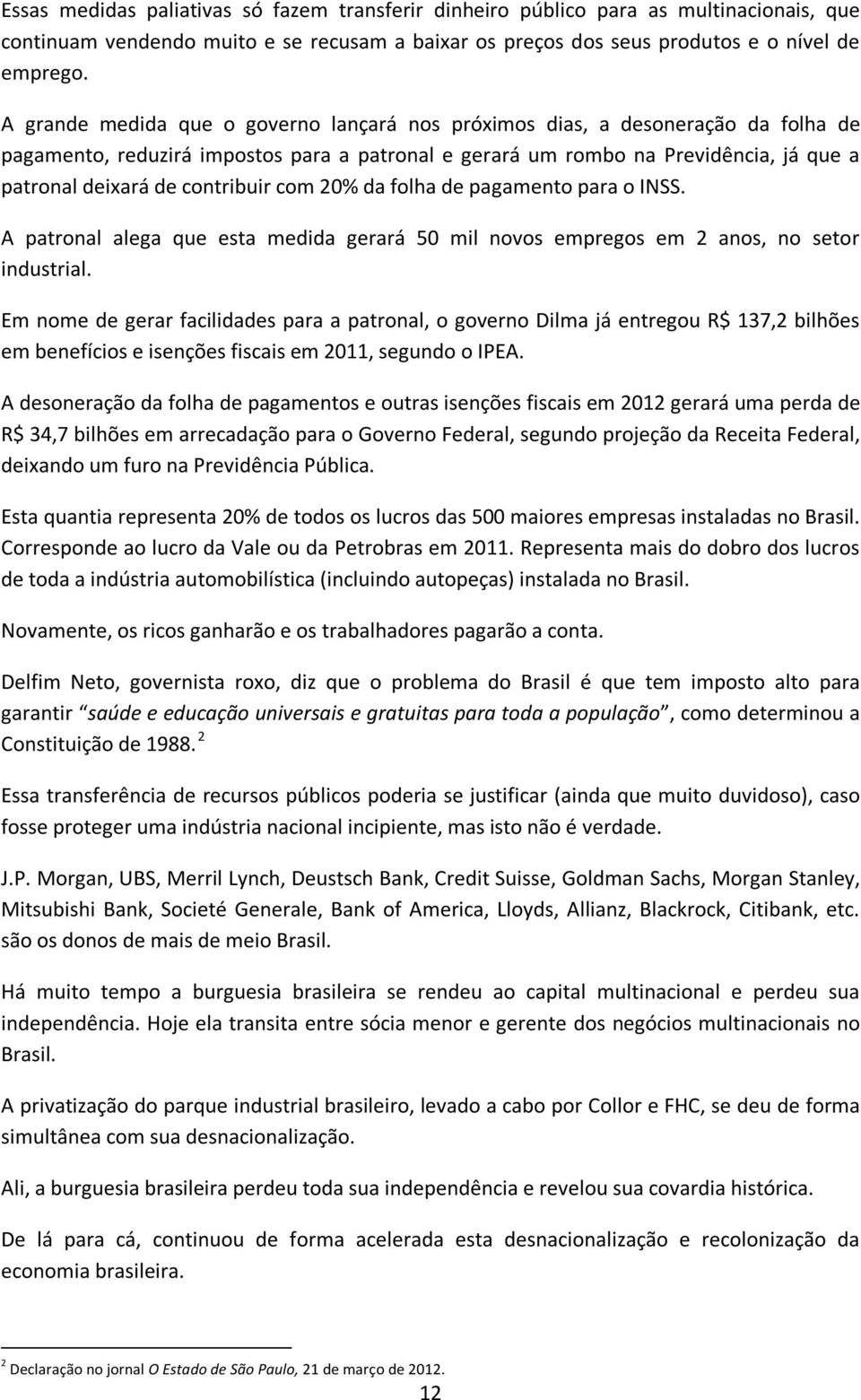 contribuir com 20% da folha de pagamento para o INSS. A patronal alega que esta medida gerará 50 mil novos empregos em 2 anos, no setor industrial.