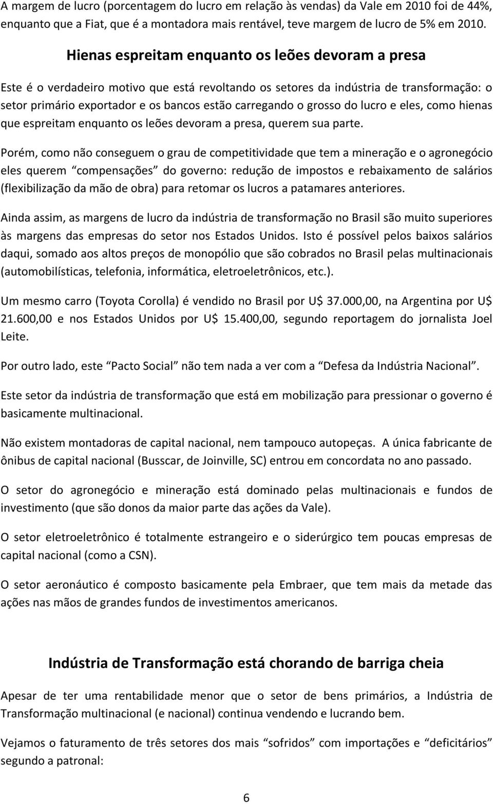 grosso do lucro e eles, como hienas que espreitam enquanto os leões devoram a presa, querem sua parte.