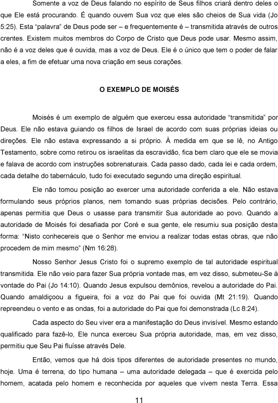 Mesmo assim, não é a voz deles que é ouvida, mas a voz de Deus. Ele é o único que tem o poder de falar a eles, a fim de efetuar uma nova criação em seus corações.