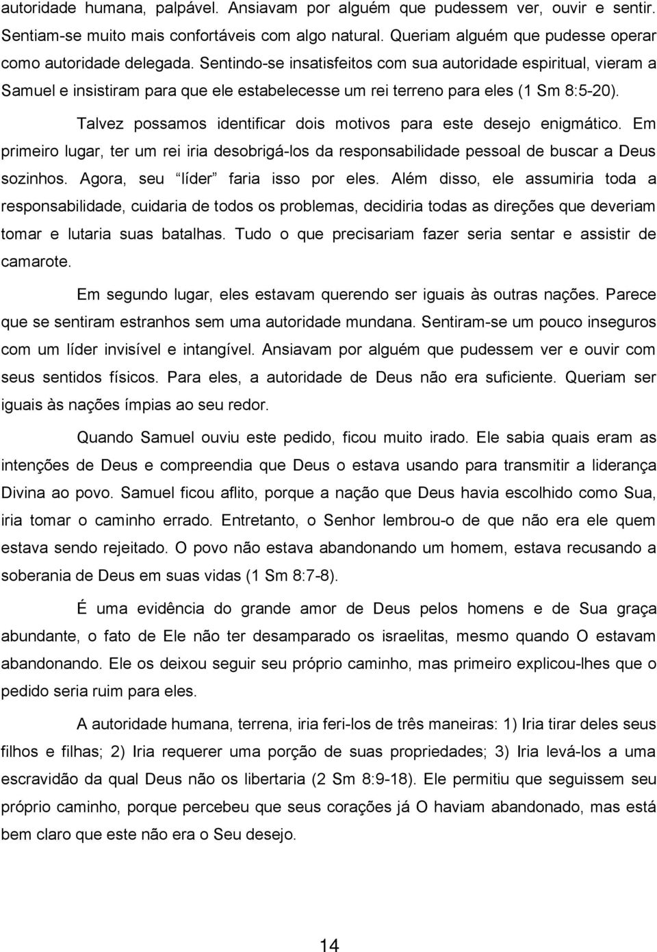 Talvez possamos identificar dois motivos para este desejo enigmático. Em primeiro lugar, ter um rei iria desobrigá-los da responsabilidade pessoal de buscar a Deus sozinhos.