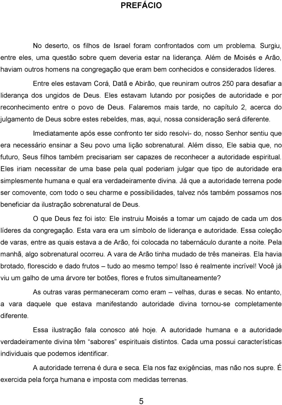 Entre eles estavam Corá, Datã e Abirão, que reuniram outros 250 para desafiar a liderança dos ungidos de Deus.