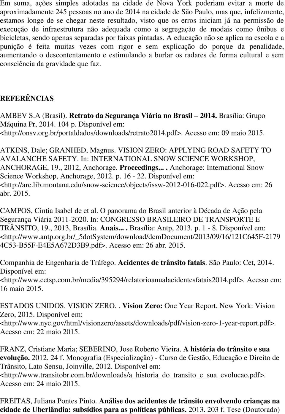 A educação não se aplica na escola e a punição é feita muitas vezes com rigor e sem explicação do porque da penalidade, aumentando o descontentamento e estimulando a burlar os radares de forma