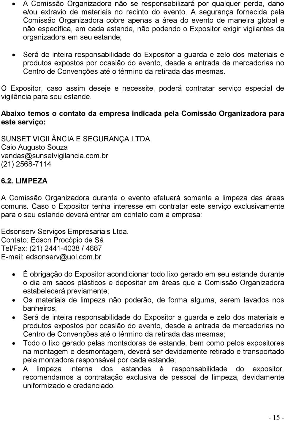 estande; Será de inteira responsabilidade do Expositor a guarda e zelo dos materiais e produtos expostos por ocasião do evento, desde a entrada de mercadorias no Centro de Convenções até o término da