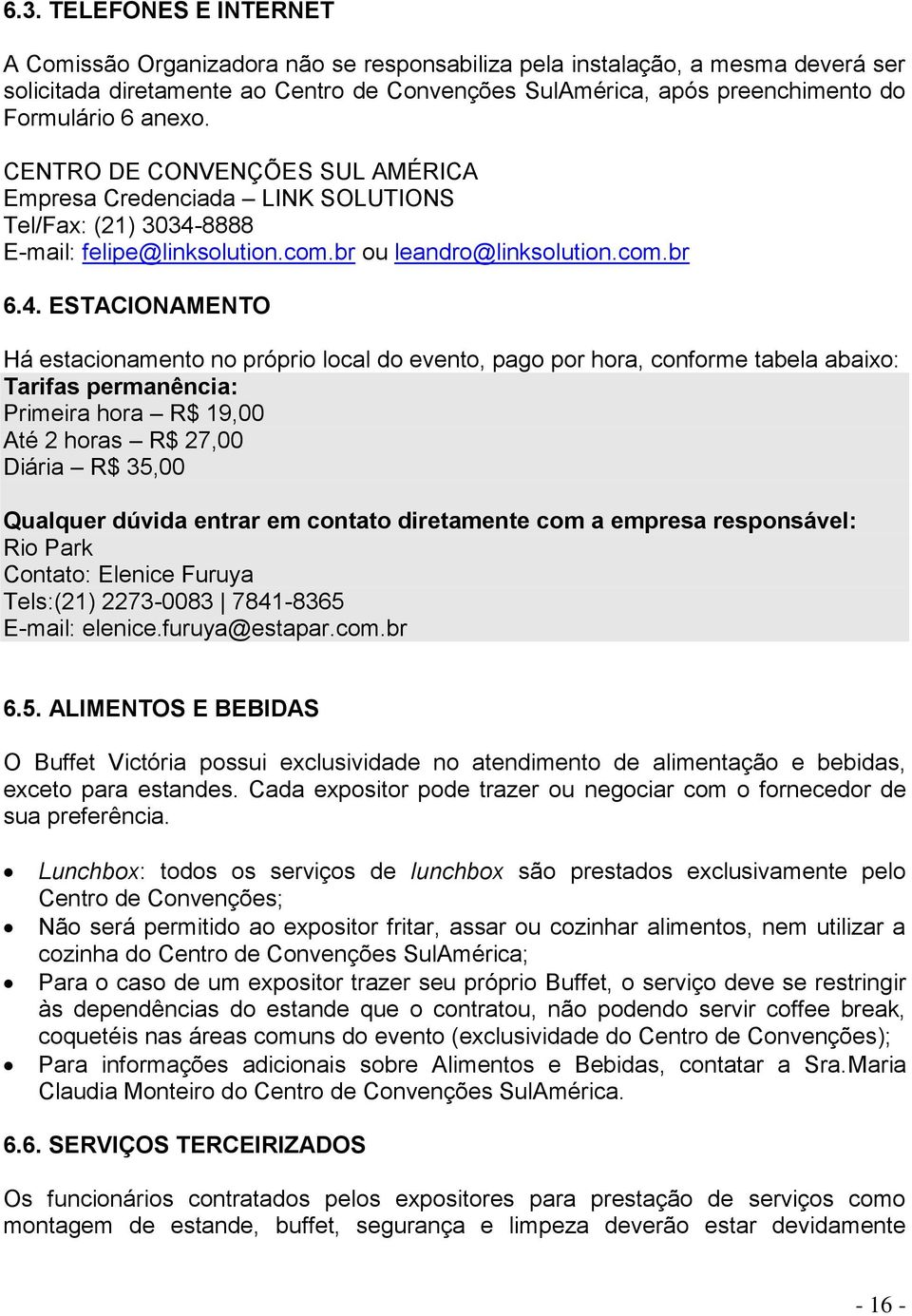 8888 E-mail: felipe@linksolution.com.br ou leandro@linksolution.com.br 6.4.