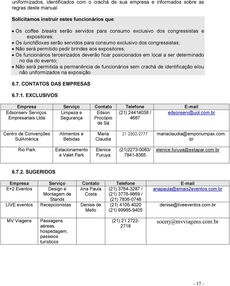 congressistas; Não será permitido pedir brindes aos expositores; Os funcionários terceirizados deverão ficar posicionados em local a ser determinado no dia do evento; Não será permitida a permanência