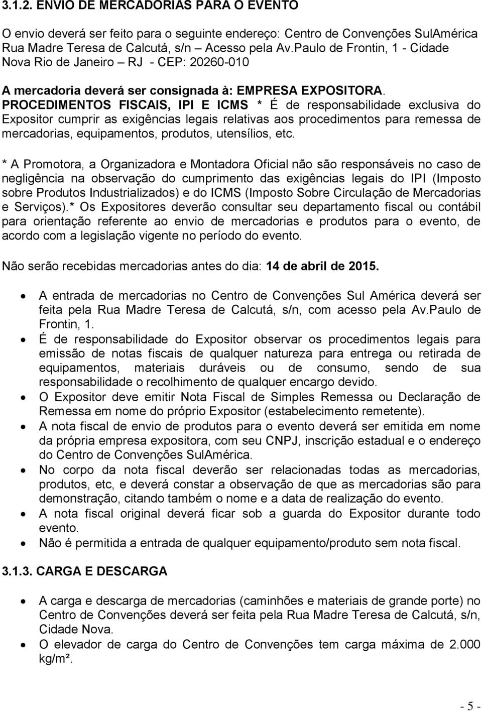 PROCEDIMENTOS FISCAIS, IPI E ICMS * É de responsabilidade exclusiva do Expositor cumprir as exigências legais relativas aos procedimentos para remessa de mercadorias, equipamentos, produtos,