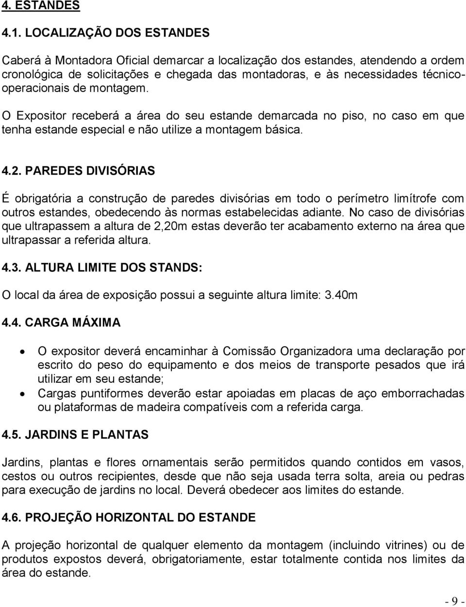 de montagem. O Expositor receberá a área do seu estande demarcada no piso, no caso em que tenha estande especial e não utilize a montagem básica. 4.2.