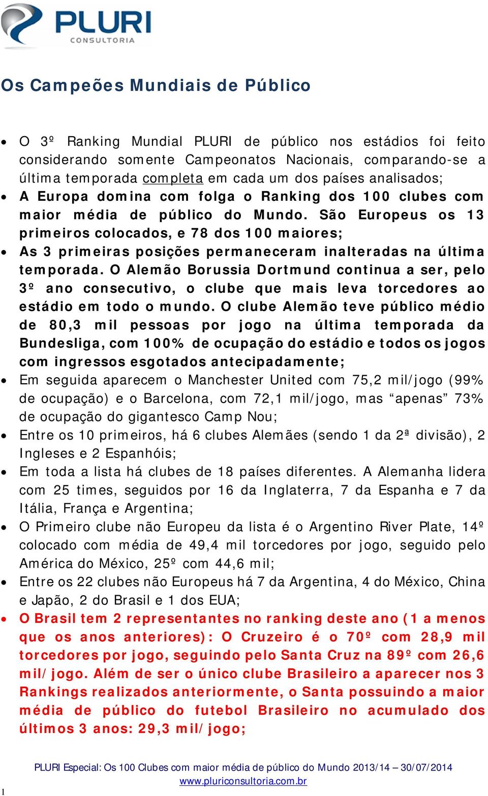 São Europeus os 13 primeiros colocados, e 78 dos 100 maiores; As 3 primeiras posições permaneceram inalteradas na última temporada.