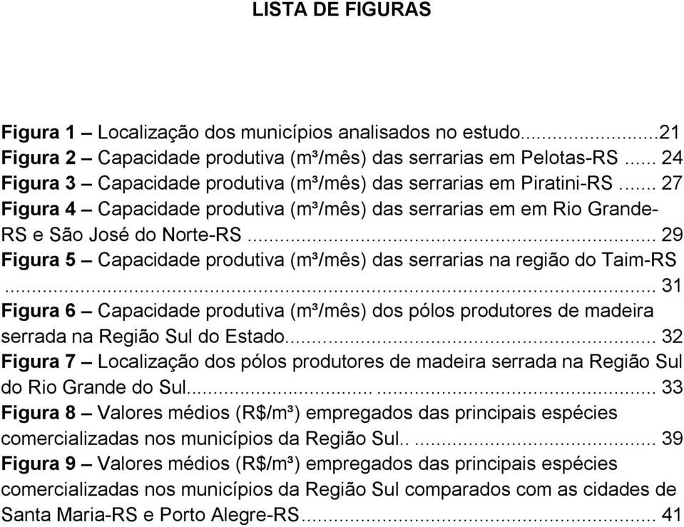 .. 29 Figura 5 Capacidade produtiva (m³/mês) das serrarias na região do Taim-RS... 31 Figura 6 Capacidade produtiva (m³/mês) dos pólos produtores de madeira serrada na Região Sul do Estado.