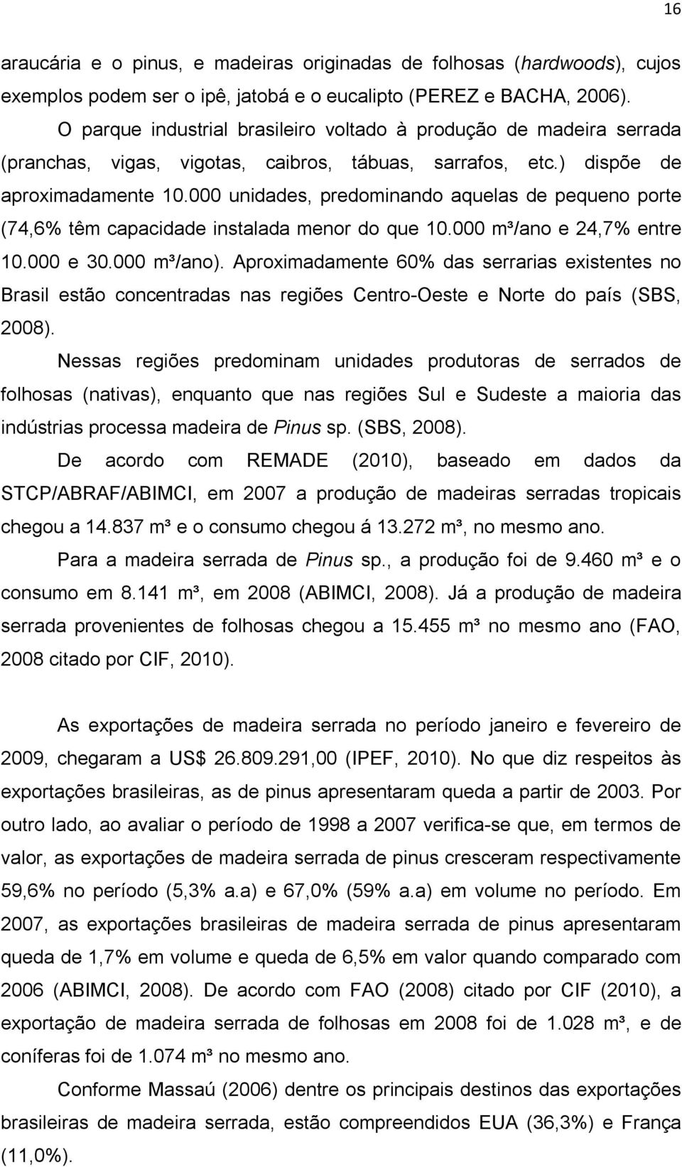 000 unidades, predominando aquelas de pequeno porte (74,6% têm capacidade instalada menor do que 10.000 m³/ano e 24,7% entre 10.000 e 30.000 m³/ano).