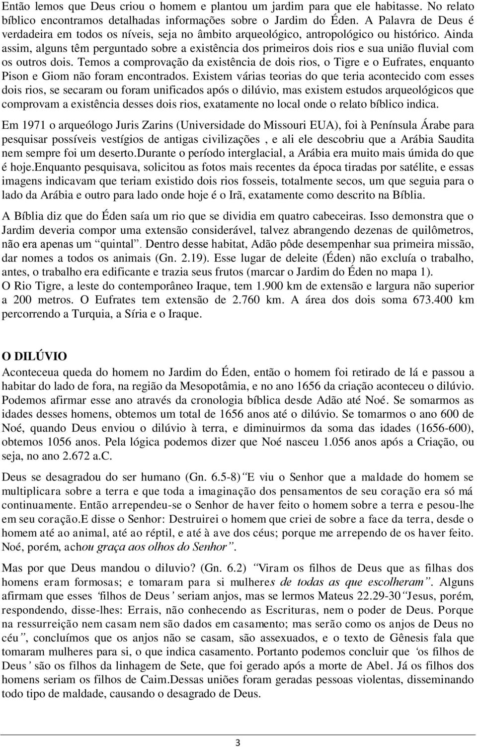 Ainda assim, alguns têm perguntado sobre a existência dos primeiros dois rios e sua união fluvial com os outros dois.