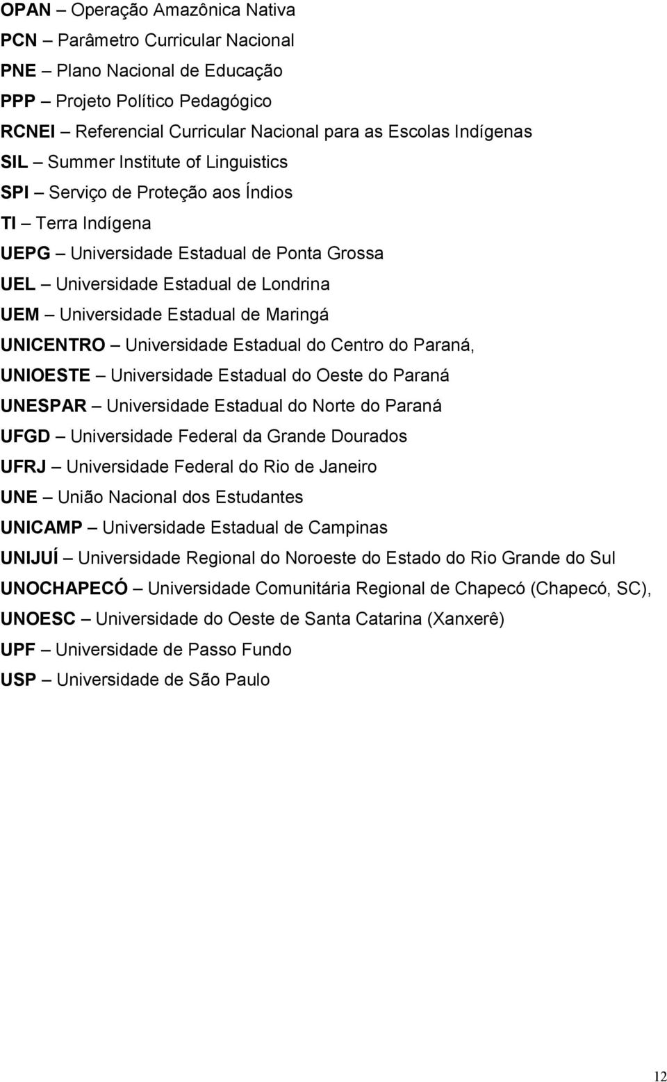 Maringá UNICENTRO Universidade Estadual do Centro do Paraná, UNIOESTE Universidade Estadual do Oeste do Paraná UNESPAR Universidade Estadual do Norte do Paraná UFGD Universidade Federal da Grande