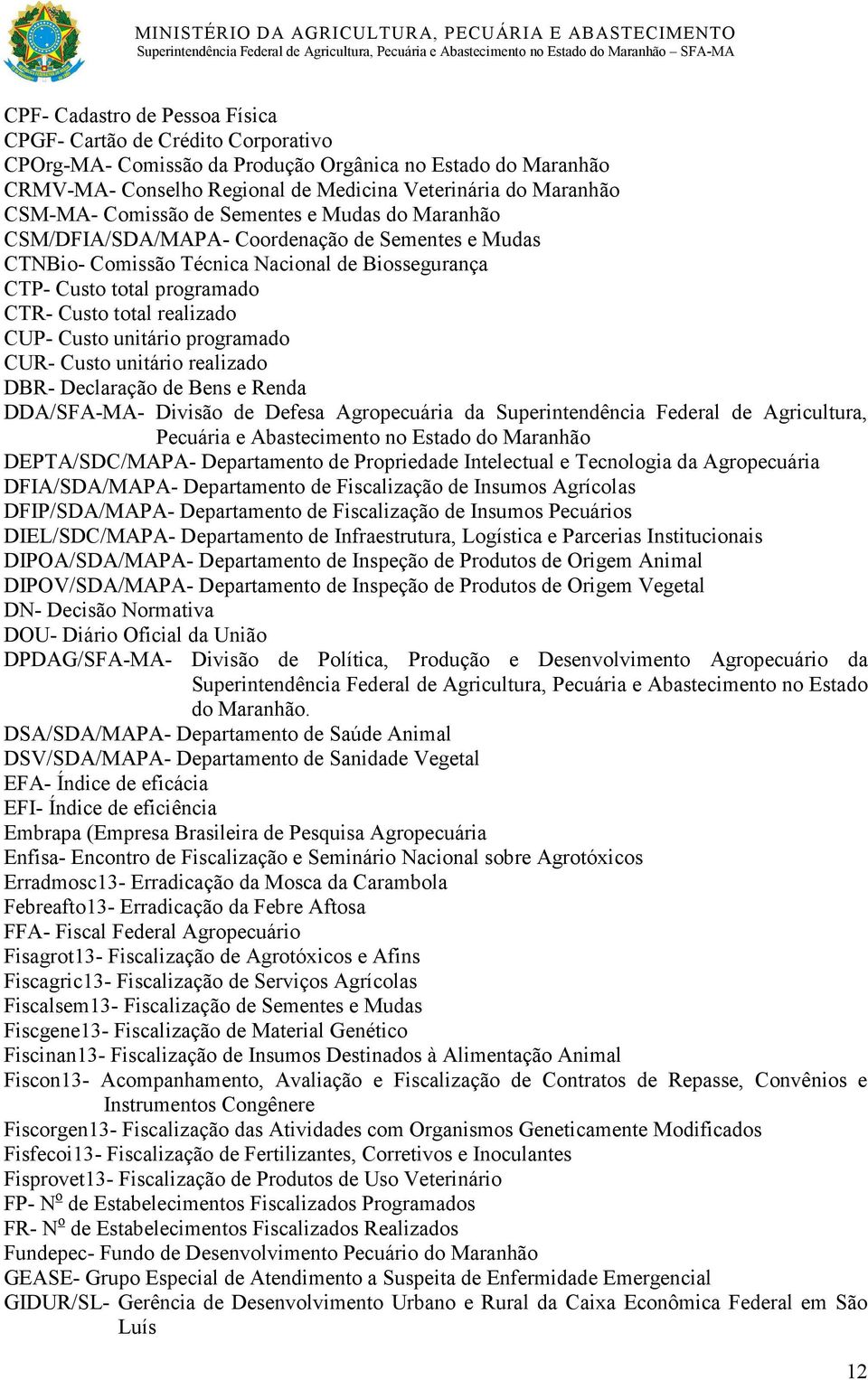 CUP- Custo unitário programado CUR- Custo unitário realizado DBR- Declaração de Bens e Renda DDA/SFA-MA- Divisão de Defesa Agropecuária da Superintendência Federal de Agricultura, Pecuária e