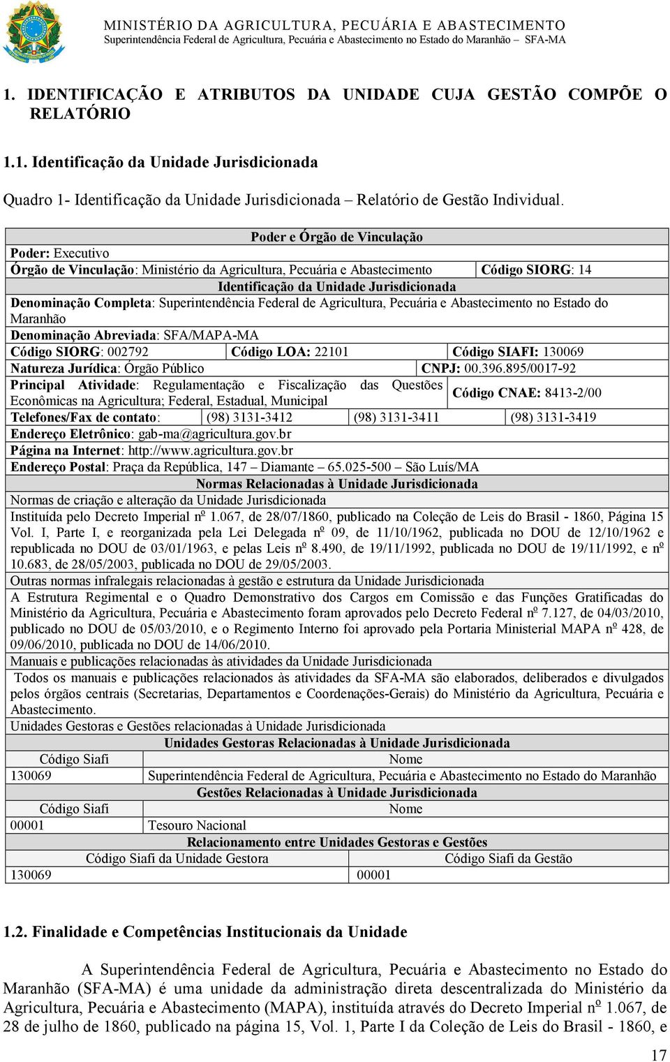 Superintendência Federal de Agricultura, Pecuária e Abastecimento no Estado do Maranhão Denominação Abreviada: SFA/MAPA-MA Código SIORG: 002792 Código LOA: 22101 Código SIAFI: 130069 Natureza