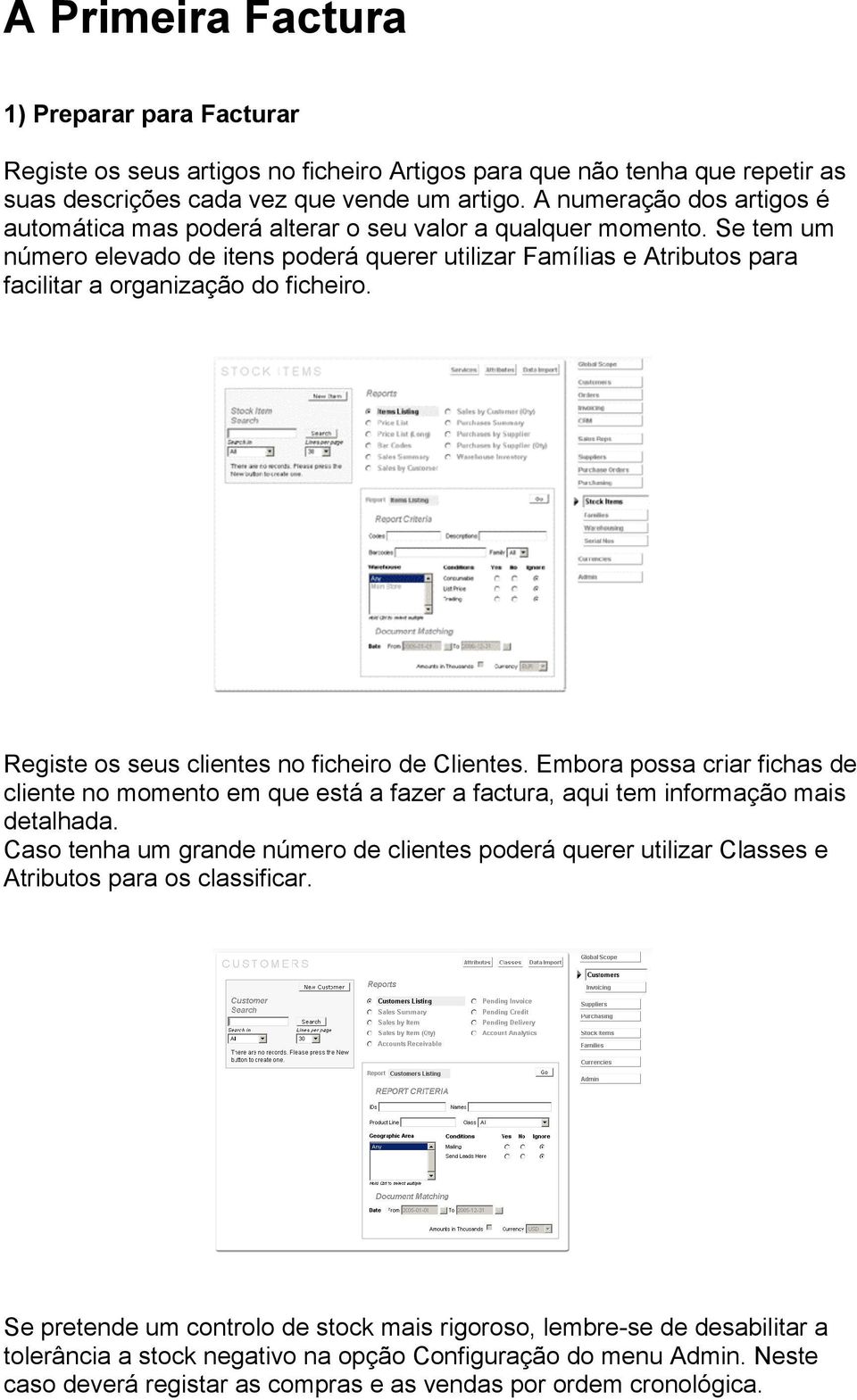 Se tem um número elevado de itens poderá querer utilizar Famílias e Atributos para facilitar a organização do ficheiro. Registe os seus clientes no ficheiro de Clientes.