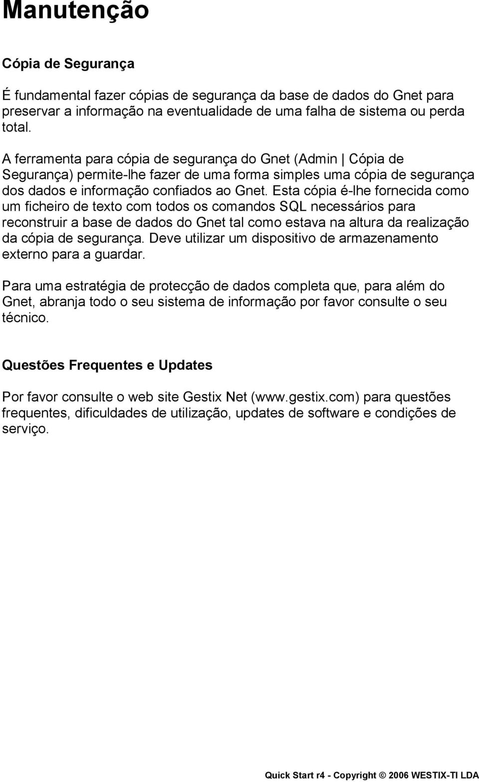 Esta cópia é-lhe fornecida como um ficheiro de texto com todos os comandos SQL necessários para reconstruir a base de dados do Gnet tal como estava na altura da realização da cópia de segurança.