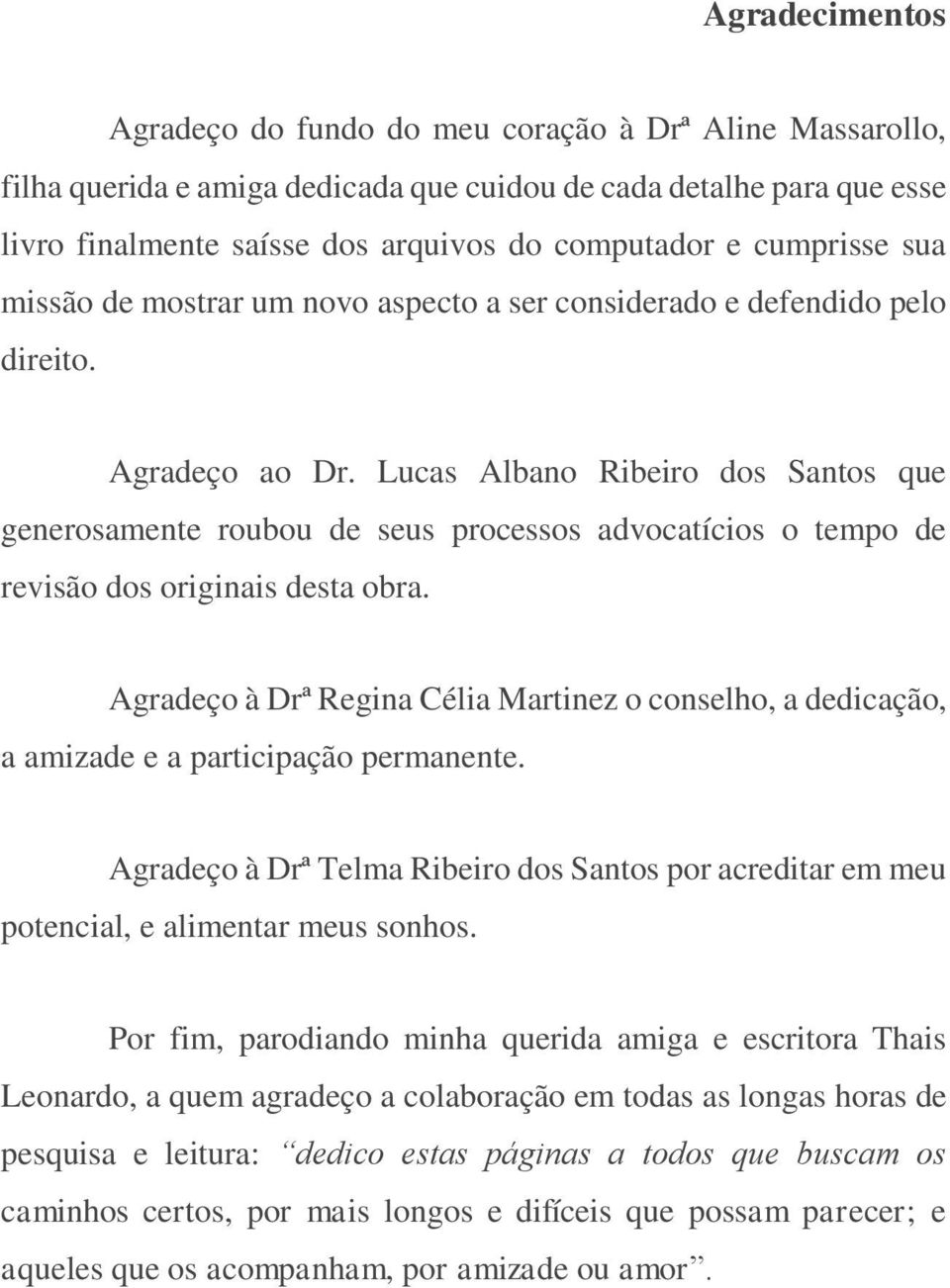 Lucas Albano Ribeiro dos Santos que generosamente roubou de seus processos advocatícios o tempo de revisão dos originais desta obra.