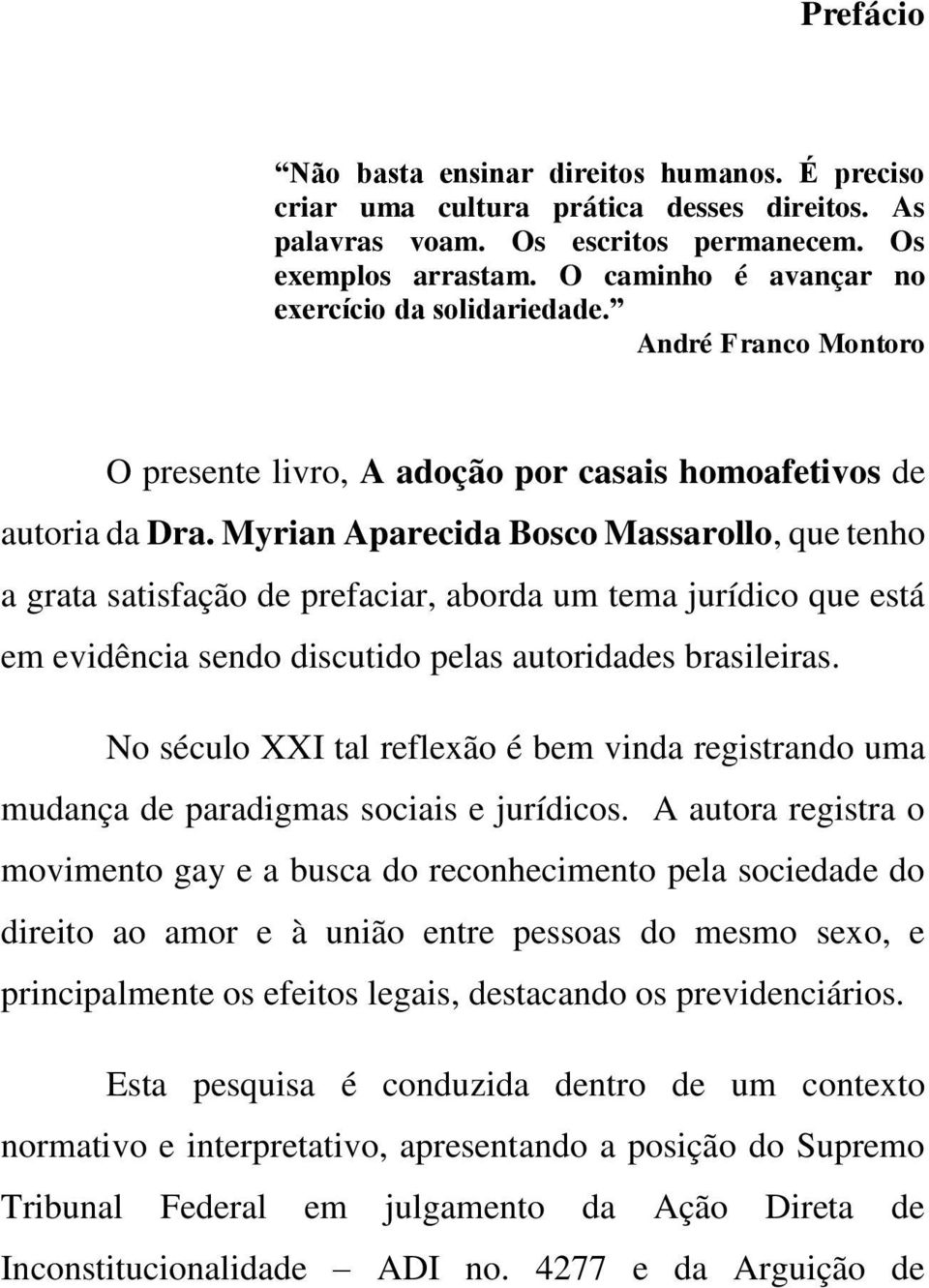 Myrian Aparecida Bosco Massarollo, que tenho a grata satisfação de prefaciar, aborda um tema jurídico que está em evidência sendo discutido pelas autoridades brasileiras.