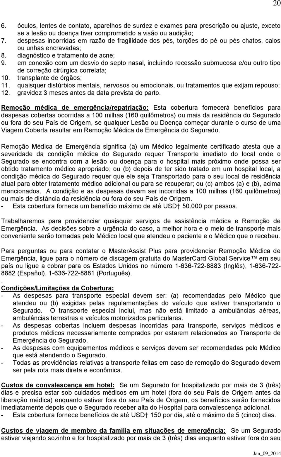 em conexão com um desvio do septo nasal, incluindo recessão submucosa e/ou outro tipo de correção cirúrgica correlata; 10. transplante de órgãos; 11.