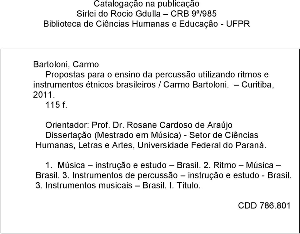 Rosane Cardoso de Araújo Dissertação (Mestrado em Música) - Setor de Ciências Humanas, Letras e Artes, Universidade Federal do Paraná. 1.