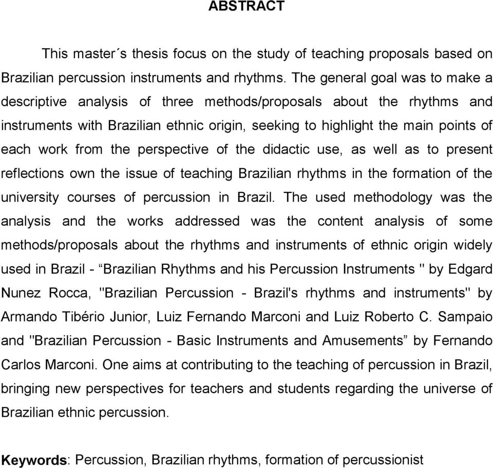 the perspective of the didactic use, as well as to present reflections own the issue of teaching Brazilian rhythms in the formation of the university courses of percussion in Brazil.